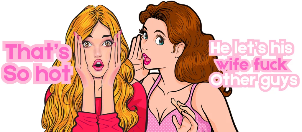 two hot wives whispering. One saying "He let's his wife fuck other guys" The other saying "that's so hot".